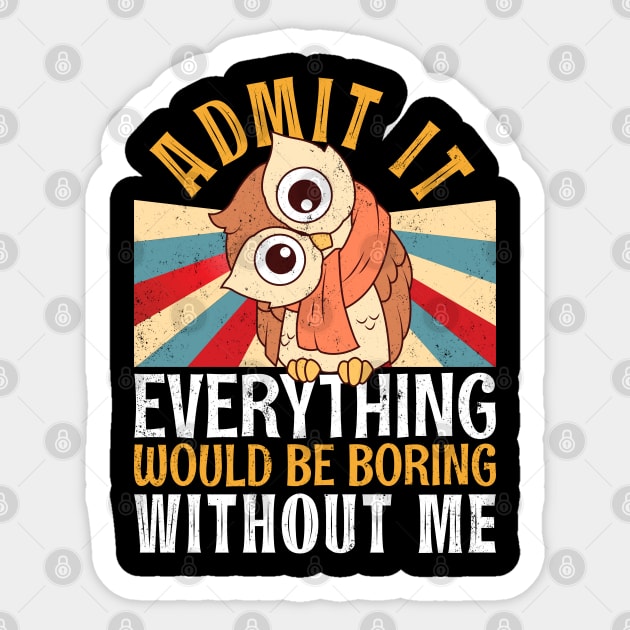 Admit It Everything Would Be Boring Without Me Retro Owl Tee Sticker by alcoshirts